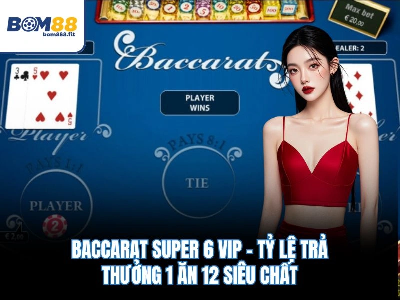 Baccarat Super 6 VIP – Tỷ Lệ Trả Thưởng 1 Ăn 12 Siêu Chất - spinluna88 Baccarat Super 6 VIP – Tỷ Lệ Trả Thưởng 1 Ăn 12 Siêu Chất - spinluna88