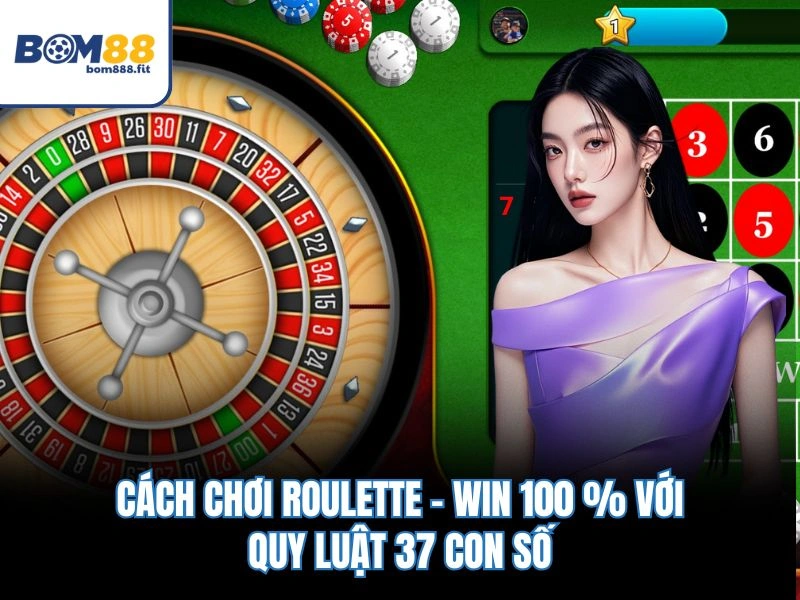 Cách Chơi Roulette – Win 100 % Với Quy Luật 37 Con Số - spinluna88