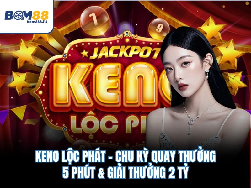 Keno Lộc Phát – Game chơi tại Bom88 - spinluna88