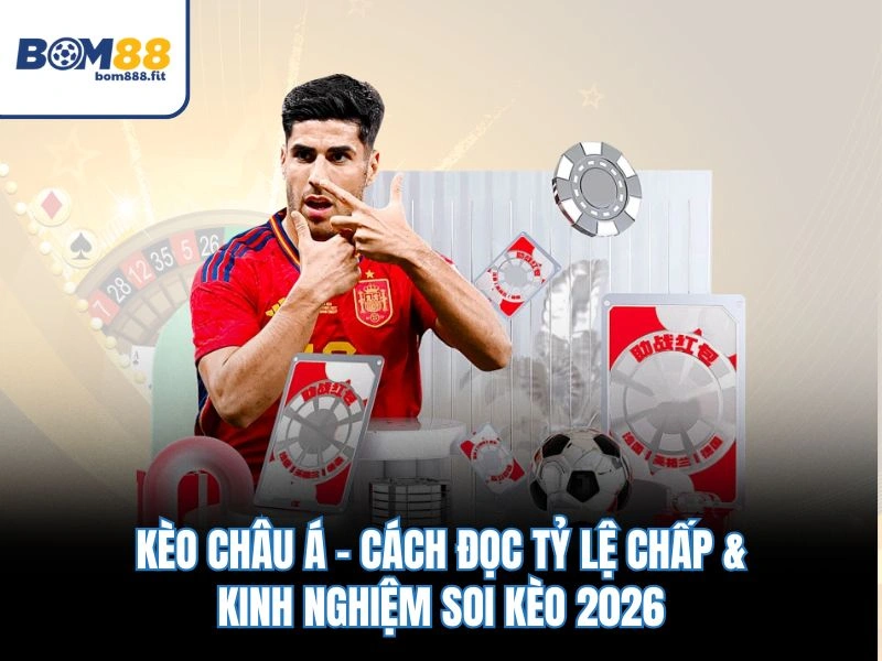 Kèo Châu Á – Cách Đọc Tỷ Lệ Chấp & Kinh Nghiệm Soi Kèo 2026 - spinluna88