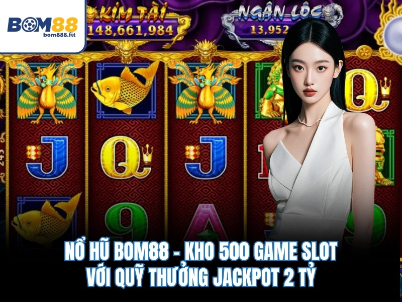 Nổ Hũ BOM88 – Kho 500 Game Slot Với Quỹ Thưởng Jackpot 2 Tỷ - spinluna88 Nổ Hũ BOM88 – Kho 500 Game Slot Với Quỹ Thưởng Jackpot 2 Tỷ - spinluna88